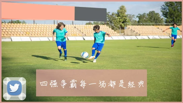 四强争霸每一场都是经典