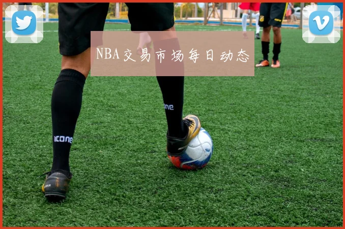 NBA交易市场每日动态